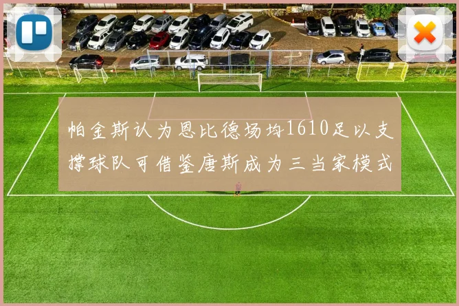 帕金斯认为恩比德场均1610足以支撑球队可借鉴唐斯成为三当家模式